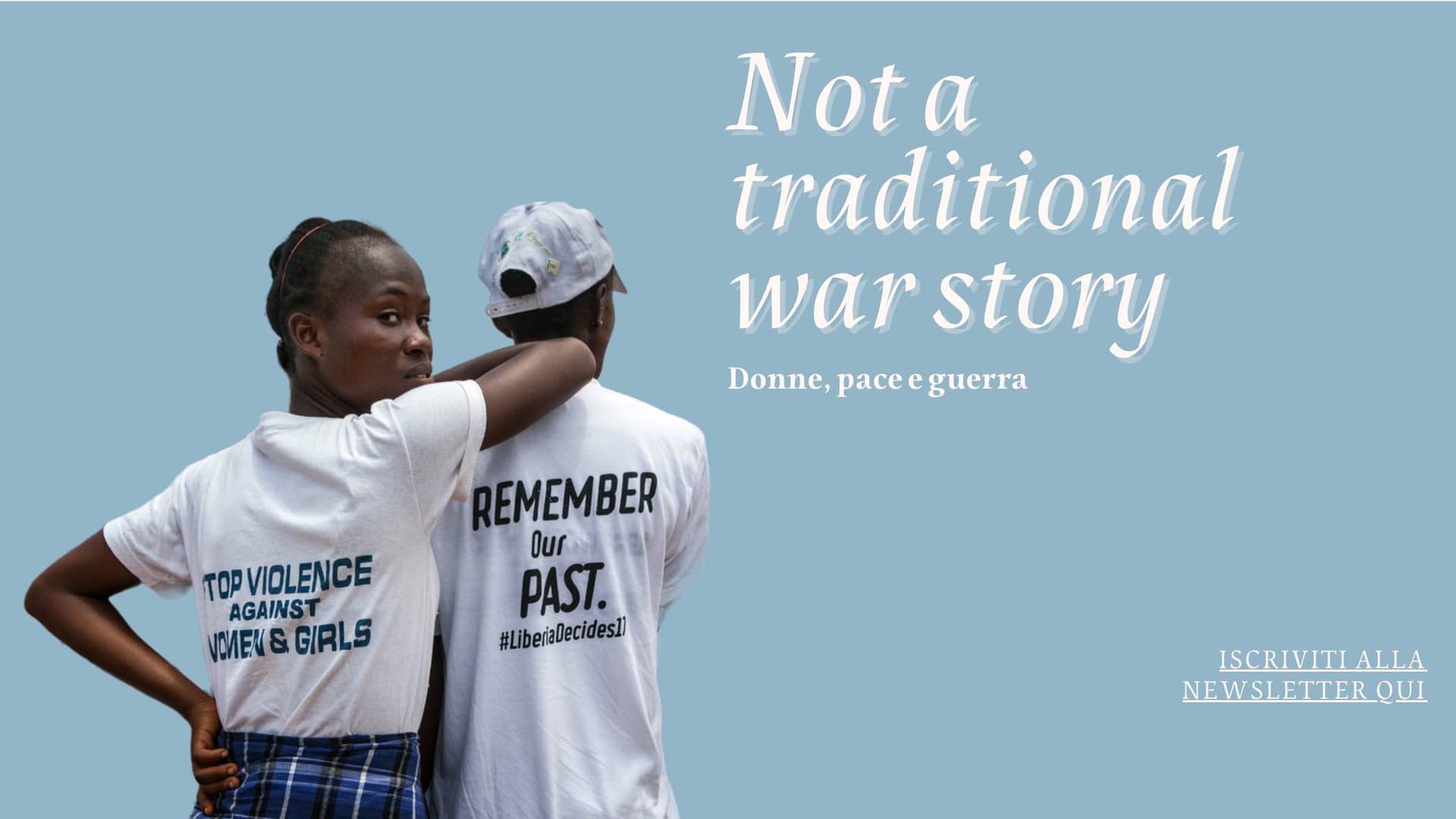 Light blue background. On the left, two black girls wearing a white shirts saying (in blue) “Remember our past”. On the right, in white, the title of the project “Not a traditional war story. Women, peace and war”